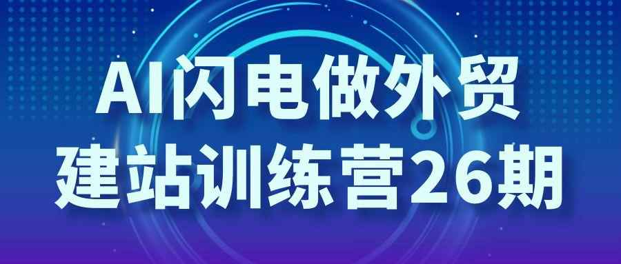 AI闪电做外贸建站训练营第26期：无需代码，快速搞定多语言网站与SEO优化