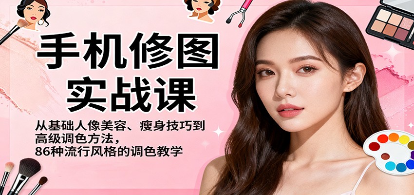 手机修图实战课,从基础人像美容、瘦身技巧到高级调色方法,86种流行风格的调色教学-识享社