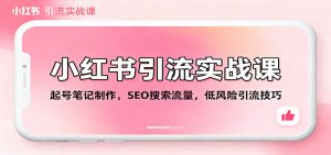 小红书引流实战课:起号笔记制作,SEO搜索流量,低风险引流技巧-识享社