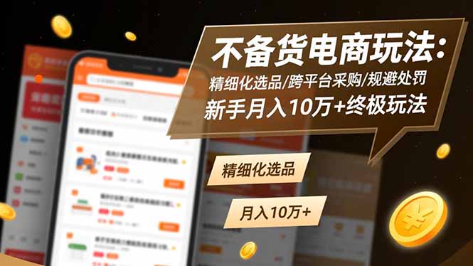 不备货电商玩法：精细化选品/跨平台采购/规避处罚，新手月入10万+终极玩法-识享社