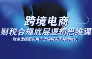 跨境电商财稅合规底层逻辑思维课-识享社