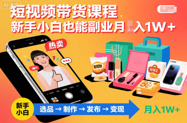 短视频带货课程，新手小白也能副业月入1W＋，轻松搞定-识享社