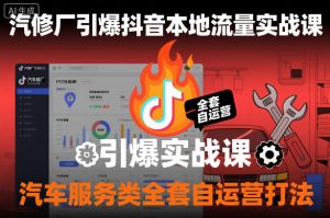 汽修厂引爆抖音本地流量实战课,汽车服务类全套自运营打法-识享社