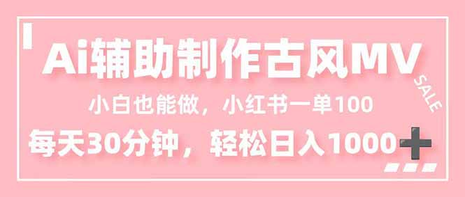 小白也能做！AI辅助制作古风MV，小红薯一单100，每天30分钟轻松日入1000+-识享社