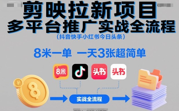 剪映拉新项目多平台推广实战全流程(抖音快手小红书今日头条),8米一单,一天3张超简单-识享社