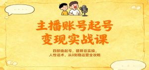 主播账号起号变现实战课,四部曲起号,提降豆实操,人性话术,从0到稳运营全攻略-识享社