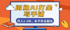 闲鱼AI打金，开一家写手铺，月入1-2W，永不失业副业！-识享社
