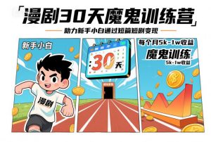 漫剧30天魔鬼训练营,助力新手小白通过短篇短剧变现,每个月5k-1w收益-识享社