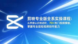 剪映专业版全系实操课程:从界面认识到进阶,70+热门视频模板,掌握专业级短视频创作能力-识享社