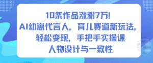 10条作品涨粉7W！AI幼崽代言人，育儿赛道新玩法，轻松变现，手把手实操课-识享社