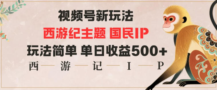 视频号分成新玩法,西游记主题国民IP,玩法简单,单日收益多张-识享社