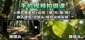 手机视频拍摄课：人像多角度拍+运镜(推/拉/跟/摇)，古建筑/空镜头/组合运镜实操-识享社