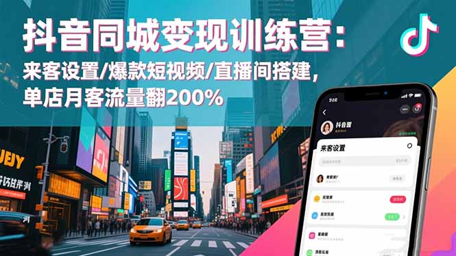 抖音同城变现训练营:来客设置/爆款短视频/直播间搭建,单店月客流量翻200%-识享社