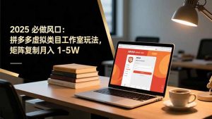 2025 必做风口:拼多多虚拟类目工作室玩法,矩阵复制月入 1-5W-识享社