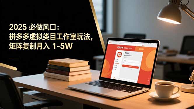 2025 必做风口:拼多多虚拟类目工作室玩法,矩阵复制月入 1-5W-识享社