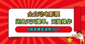 全自动电影票，闲鱼天天爆单，无脑操作，0投资稳定进账3张【揭秘】-识享社