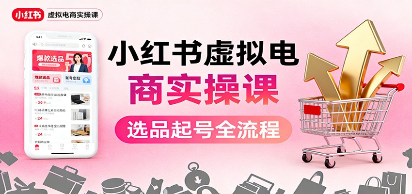 图片[1]-小红书虚拟电商实操课：选品起号+AI 内容创作+店铺运营+引流私域+自动化发笔记-识享社