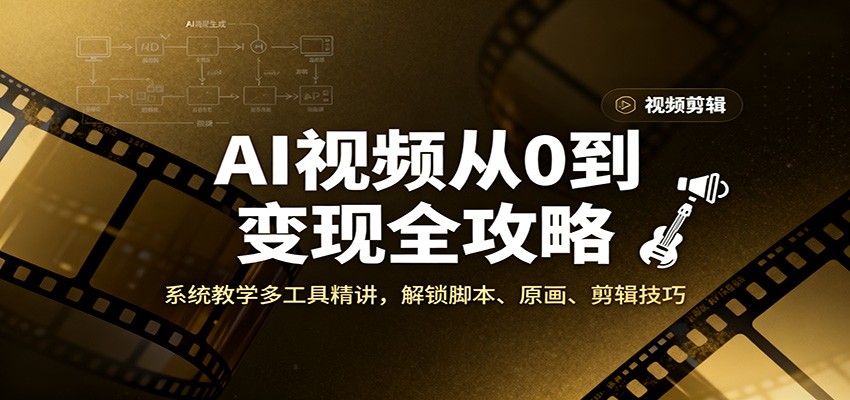 AI视频从0到变现全攻略,系统教学多工具精讲,解锁脚本、原画、剪辑技巧-识享社