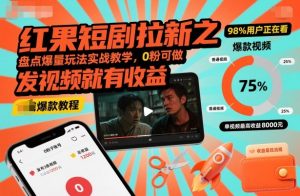 红果短剧拉新之盘点爆量玩法实战教学，0粉可做，发视频就有收益-识享社
