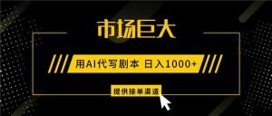 AI代写剧本，市场巨大，日入1000+ ，提供接单渠道，永不换项目-识享社