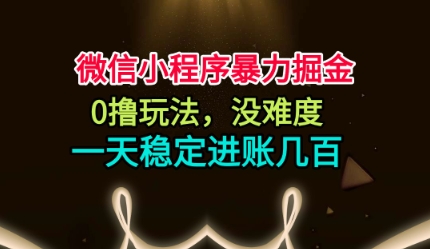 微信小程序暴力掘金,0撸玩法,没难度,一天稳定进账几张【揭秘】-识享社