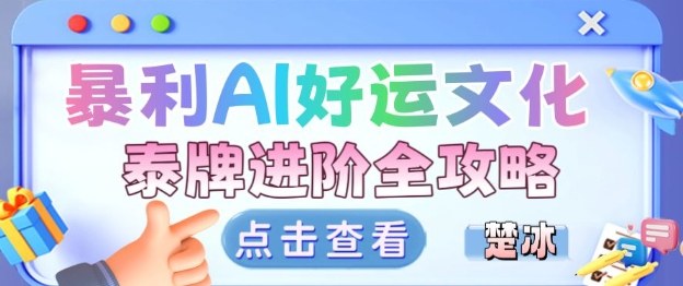 项目拆解:暴利AI小众赛道好运文化泰牌进阶变现全攻略-识享社