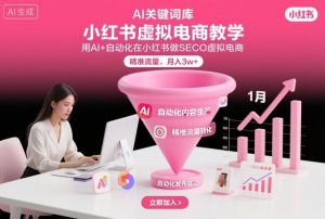 小红书虚拟电商项目,用AI+自动化在小红书做SEO虚拟电商,精准流量,月入3w+-识享社