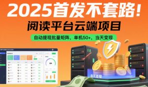 2025首发不套路!阅读平台云端项目,自动提现批量矩阵,单机50+,当天变现【揭秘】-识享社