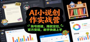 AI小说创作实战营:账号搭建,爆款定位,官方变现,新手快速上手-识享社