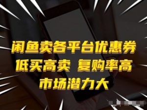 闲鱼卖各平台优惠券，低买高卖，复购率高，市场潜力大-识享社