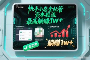【快手小店全托管】资本投流,包出单,最高躺賺1w+【揭秘】-识享社
