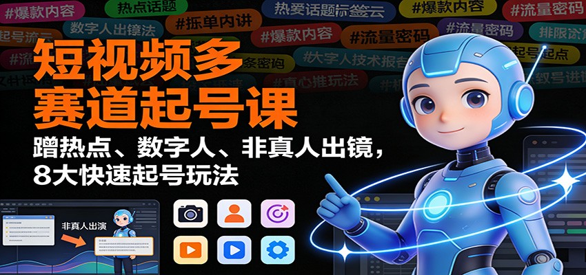 图片[1]-短视频多赛道起号课：蹭热点、数字人、非真人出镜，8大快速起号玩法-识享社