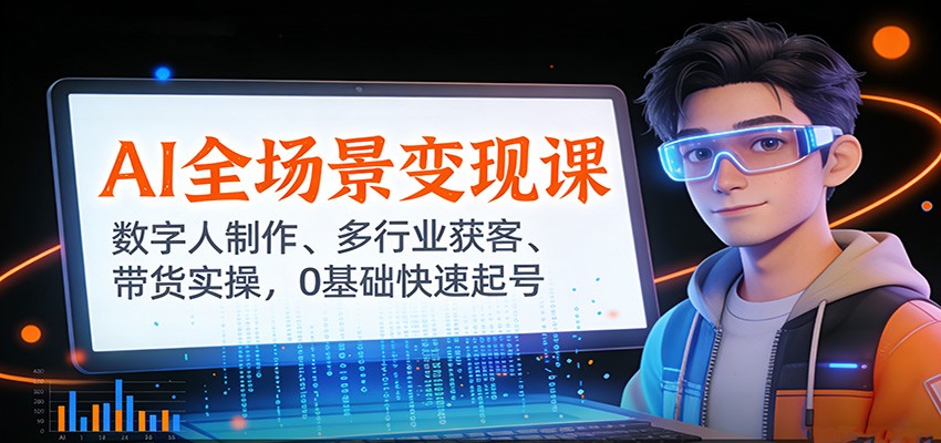 AI全场景变现课:数字人制作、多行业获客、带货实操,0基础快速起号-识享社