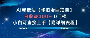 AI新玩法，怀旧金曲项目，日收益3张+，0门槛小白可直接上手【附详细流程】-识享社