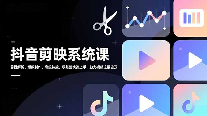 抖音剪映系统课,界面解析、爆款制作、高级特效,零基础快速上手,助力视频流量破万-识享社