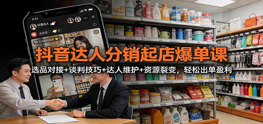 图片[1]-抖音达人分销起店爆单课：选品对接+谈判技巧+达人维护+资源裂变，轻松出单盈利-识享社