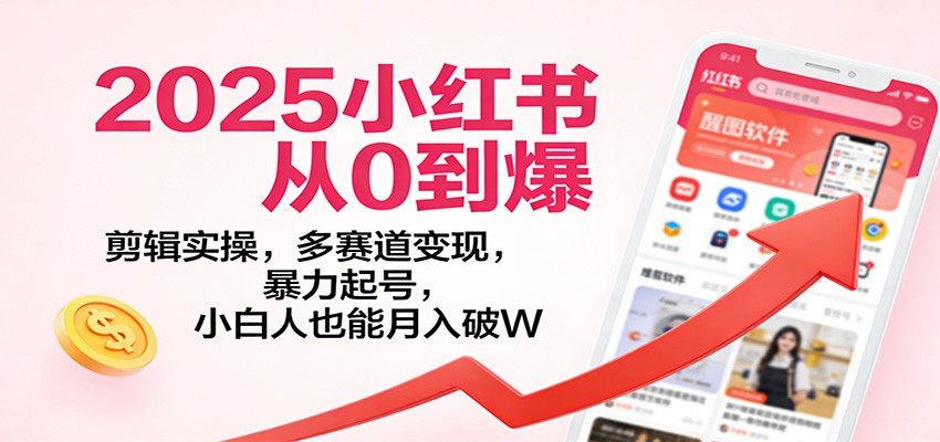 2025小红书从0到爆:剪辑实操,多赛道变现,暴力起号,零基础也能月入破W-识享社