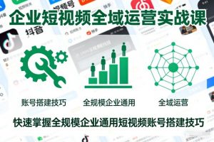企业短视频全域运营实战课,快速掌握全规模企业通用短视频账号搭建技巧-识享社