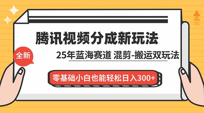 腾讯视频分成计划最新教程:25年蓝海赛道,混剪、搬运双玩法,零基础小白也能轻松日入300+-识享社