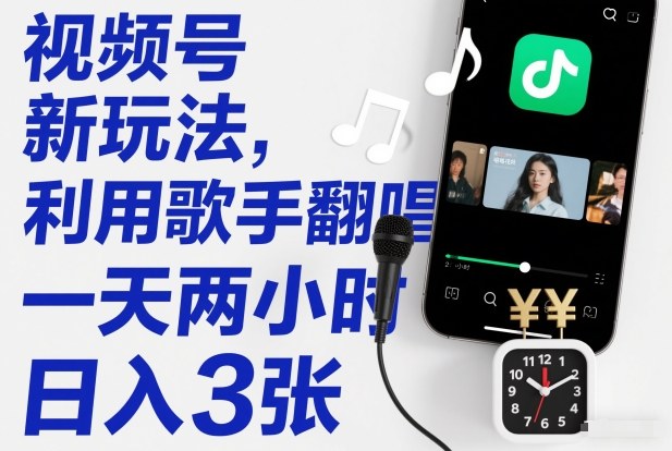 视频号新玩法,利用歌手翻唱,一天两小时,日入3张-识享社
