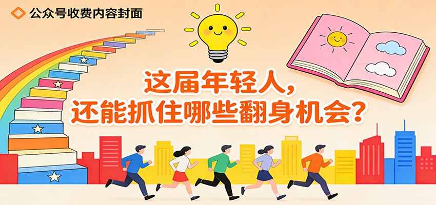 公众号收费内容《这届年轻人,还能抓住哪些翻身机会?》-识享社