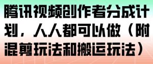 腾讯视频创作者分成计划，人人都可以做(附混剪玩法和搬运玩法)-识享社