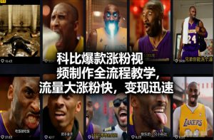 科比爆款涨粉视频制作全流程教学，流量大涨粉快，变现迅速-识享社