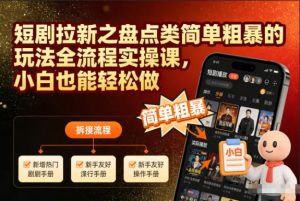 短剧拉新之盘点类简单粗暴的玩法全流程实操课,小白也能轻松做-识享社