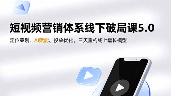 短视频营销体系线下破局课5.0,定位策划、AI赋能、投放优化,三天重构线上增长模型-识享社
