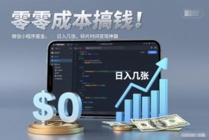 零成本搞钱，微信小程序掘金，简单易操作，日入几张，碎片时间变现神器【揭秘】-识享社