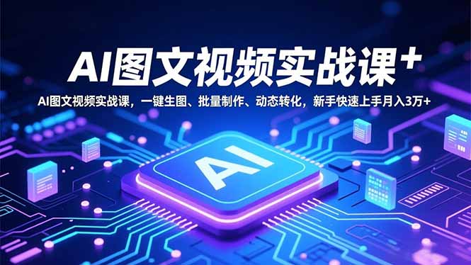 AI图文视频实战课，一键生图、批量制作、动态转化，新手快速上手月入3万+-识享社