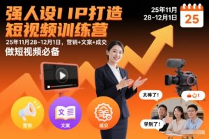 强人设IP打造短视频训练营25年11月28-12月1日,营销+文案+成交,做短视频必备-识享社