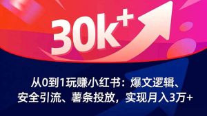从0到1玩赚小红书:爆文逻辑、安全引流、薯条投放,实现月入3万+-识享社