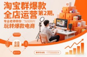 淘宝群爆款全店运营第2期，专业老师带你玩转爆款电商-识享社